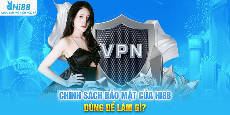 Chính Sách Bảo Mật Của Hi88 Dùng Để Làm Gì?