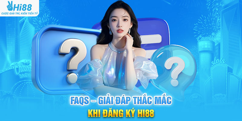 FAQs – Giải Đáp Thắc Mắc Khi Đăng Ký Hi88