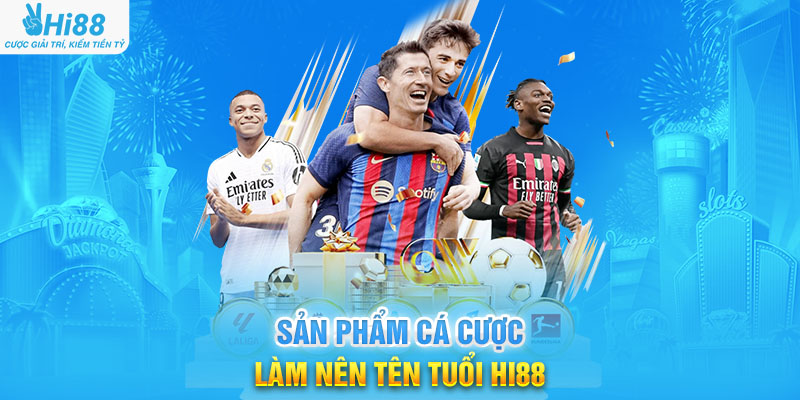 Sản Phẩm Cá Cược Làm Nên Tên Tuổi Hi88